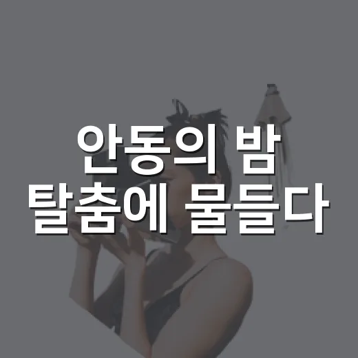 안동의 밤 탈춤에 물들다