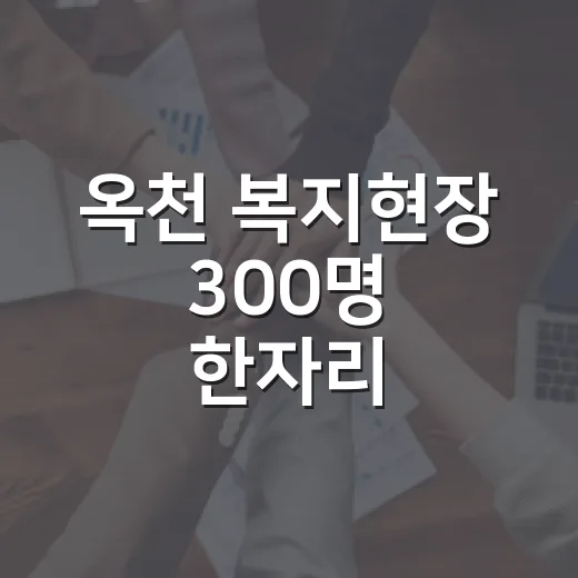 옥천 복지현장 300명 한자리