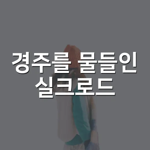 경주를 물들인 실크로드