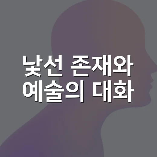 낯선 존재와 예술의 대화