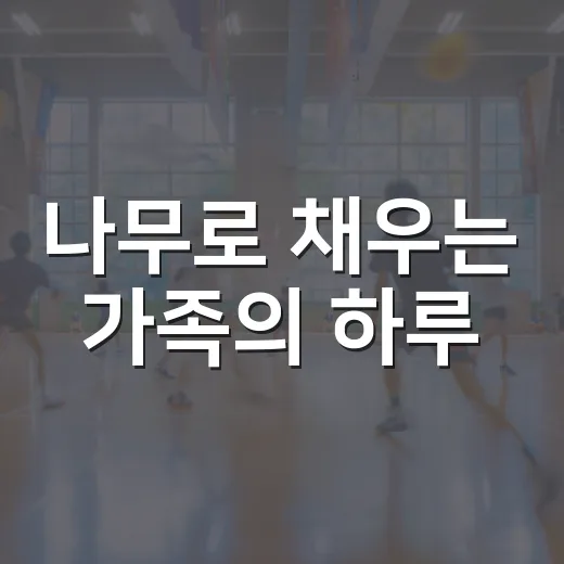 나무로 채우는 가족의 하루