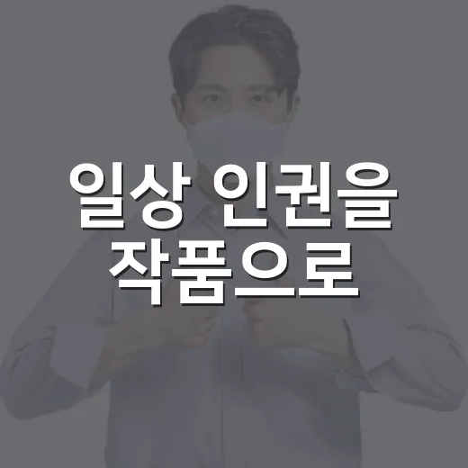 일상 인권을 작품으로