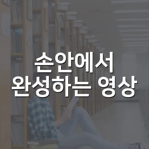 손안에서 완성하는 영상