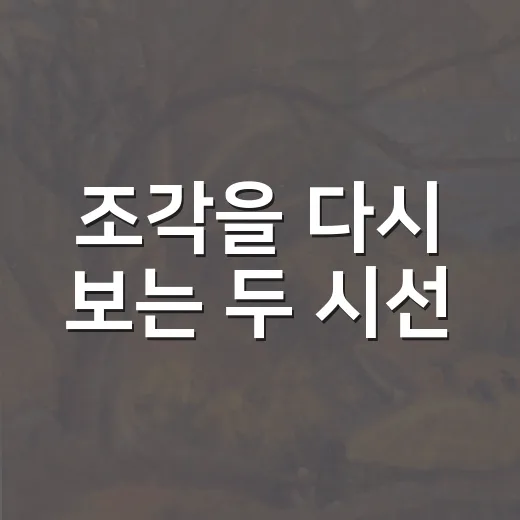 조각을 다시 보는 두 시선