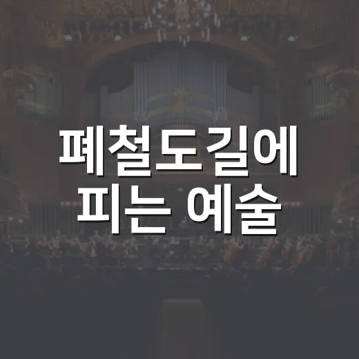 폐철도길에 피는 예술