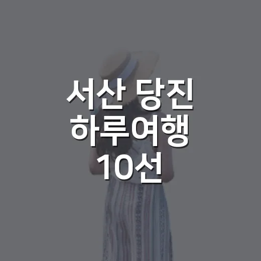 서산 당진 하루여행 10선