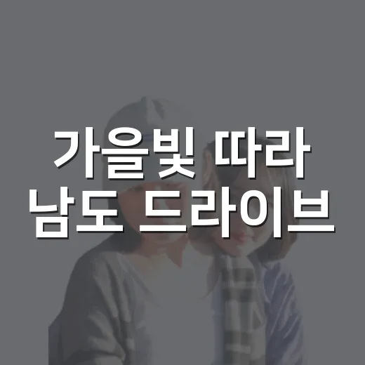 가을빛 따라 남도 드라이브