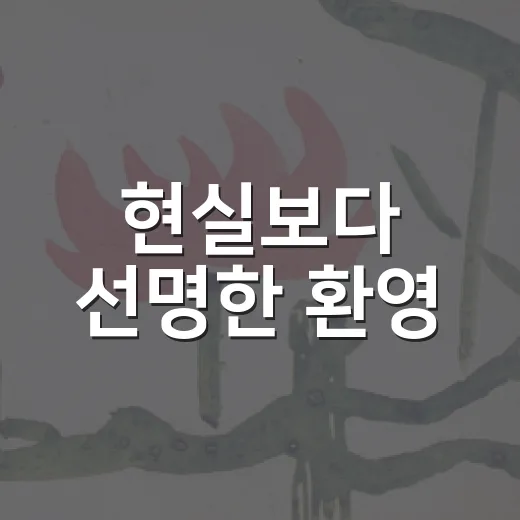 현실보다 선명한 환영