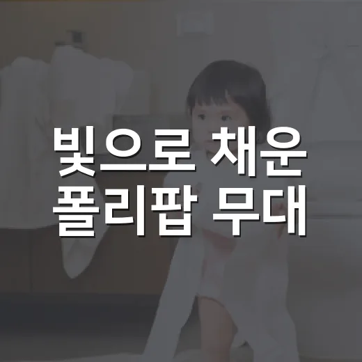 빛으로 채운 폴리팝 무대