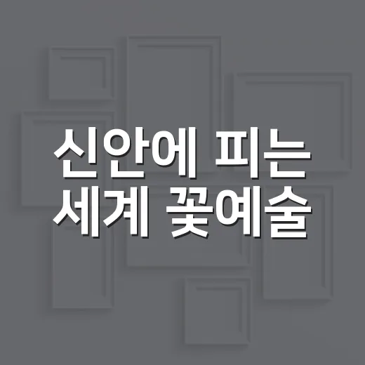 신안에 피는 세계 꽃예술