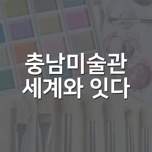 충남미술관 세계와 잇다