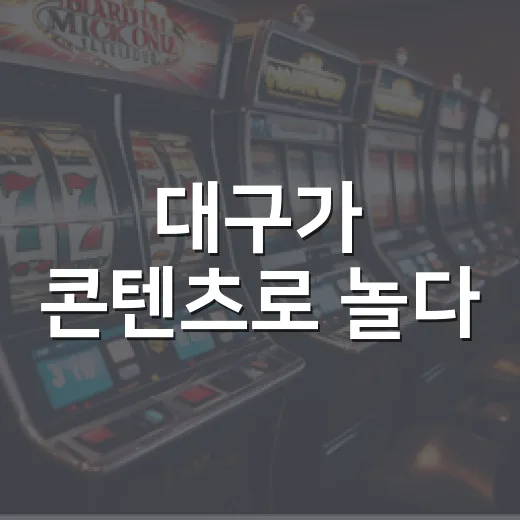 대구가 콘텐츠로 놀다