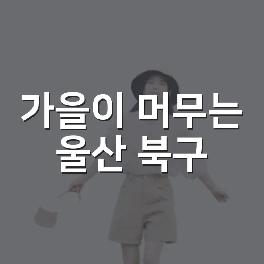 가을이 머무는 울산 북구