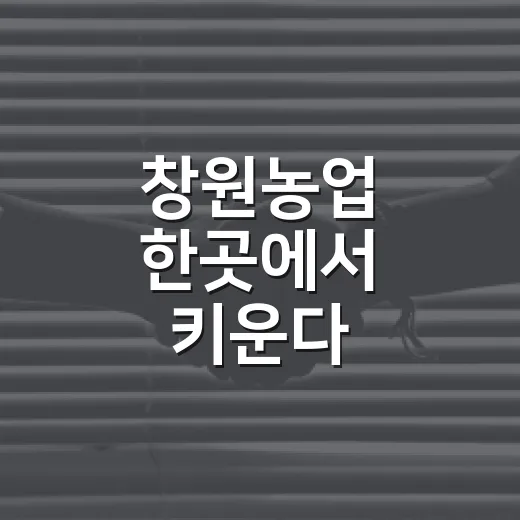 창원농업 한곳에서 키운다