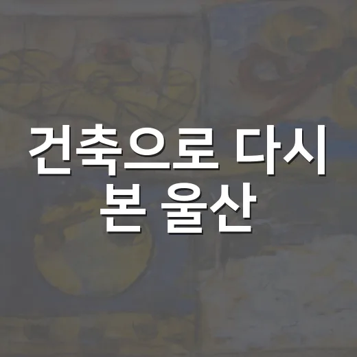 건축으로 다시 본 울산