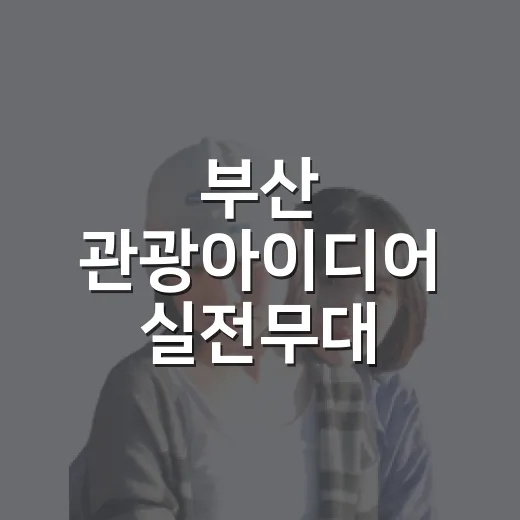 부산 관광아이디어 실전무대