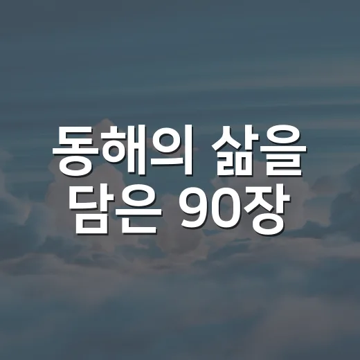 동해의 삶을 담은 90장