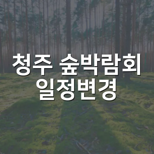청주 숲박람회 일정변경