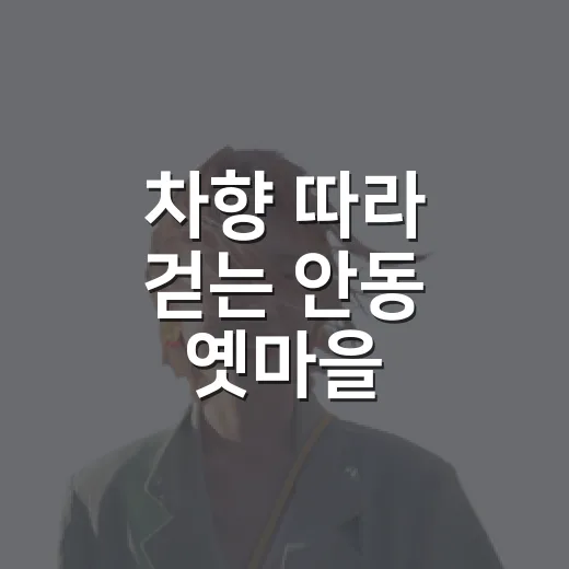 차향 따라 걷는 안동 옛마을