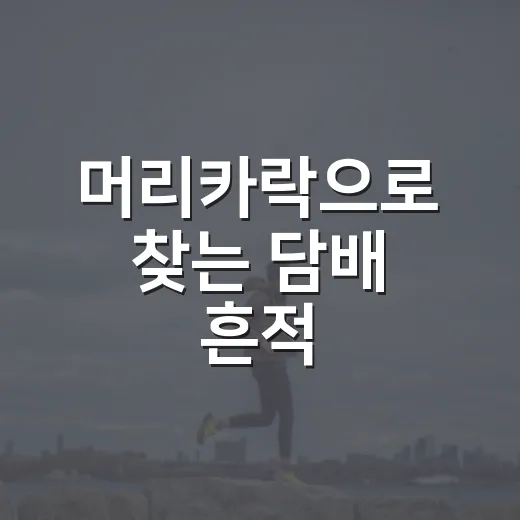 머리카락으로 찾는 담배 흔적