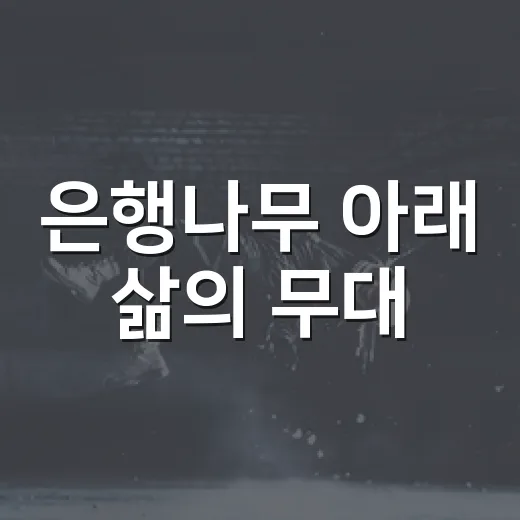 은행나무 아래 삶의 무대