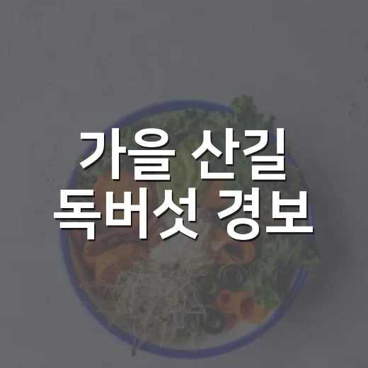 가을 산길 독버섯 경보