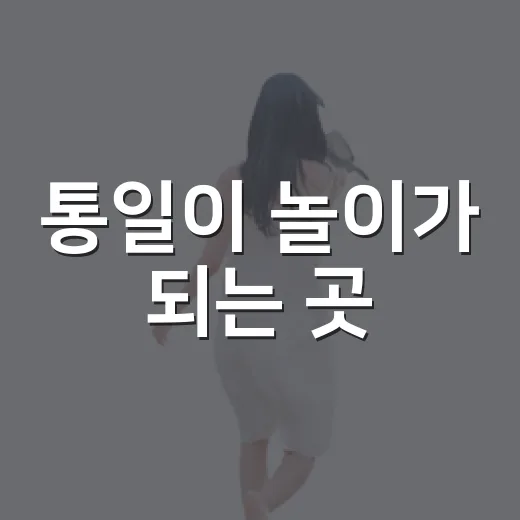 통일이 놀이가 되는 곳