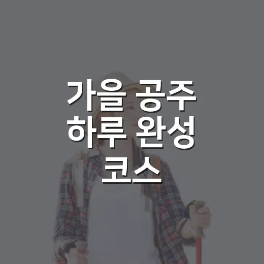 가을 공주 하루 완성 코스