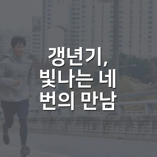 갱년기, 빛나는 네 번의 만남