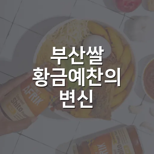 부산쌀 황금예찬의 변신