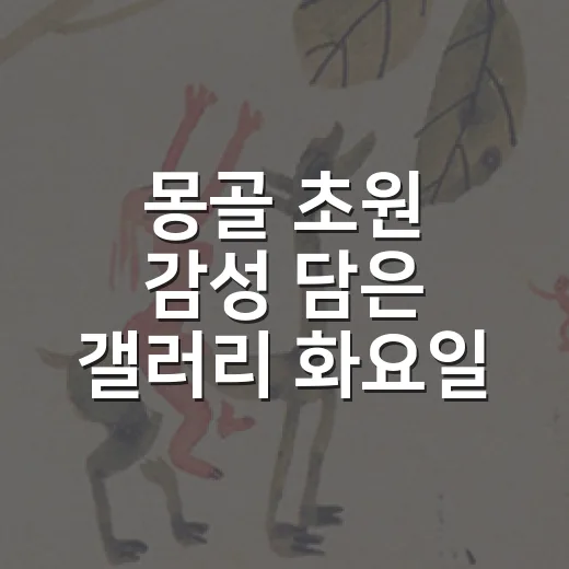 몽골 초원 감성 담은 갤러리 화요일