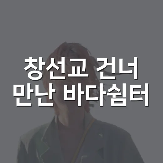 창선교 건너 만난 바다쉼터