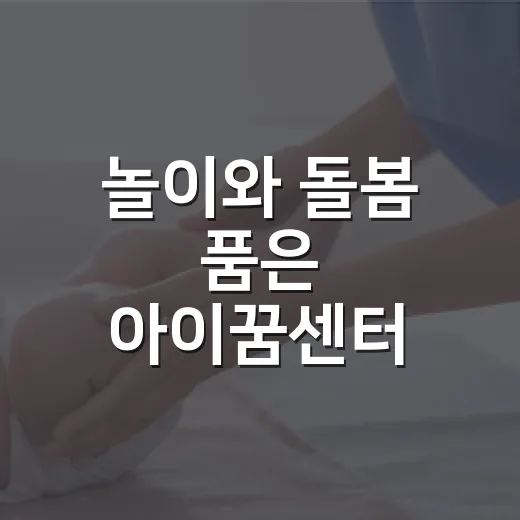 놀이와 돌봄 품은 아이꿈센터