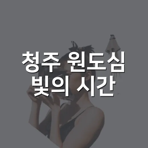 청주 원도심 빛의 시간