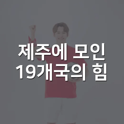 제주에 모인 19개국의 힘