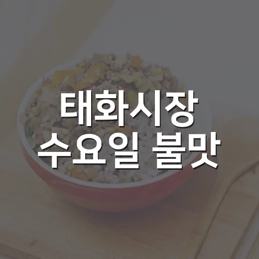 태화시장 수요일 불맛