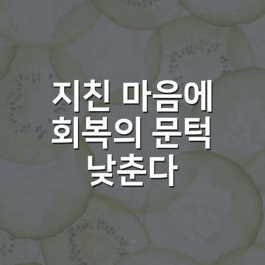 지친 마음에 회복의 문턱 낮춘다