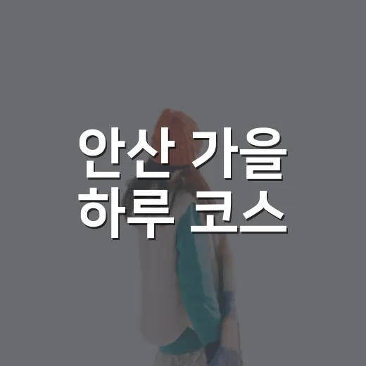 안산 가을 하루 코스