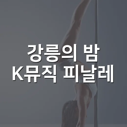강릉의 밤 K뮤직 피날레