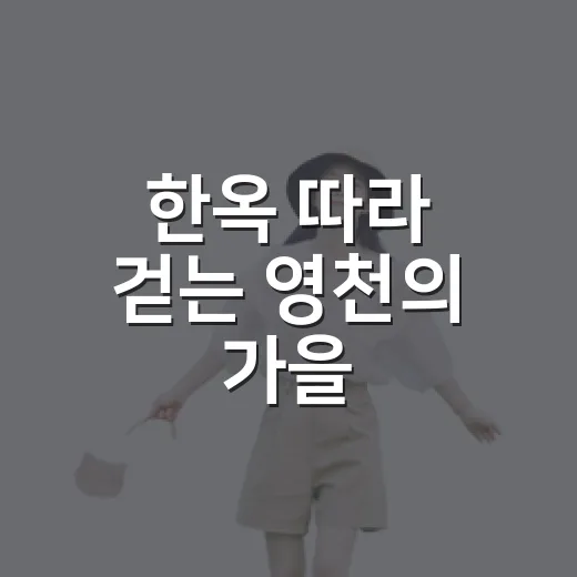 한옥 따라 걷는 영천의 가을