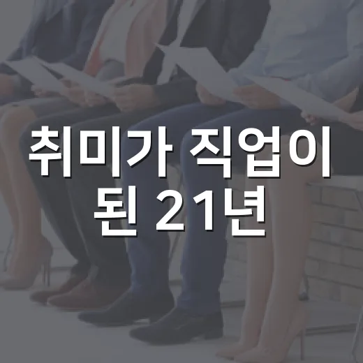 취미가 직업이 된 21년
