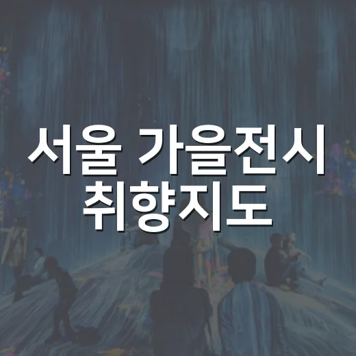 서울 가을전시 취향지도