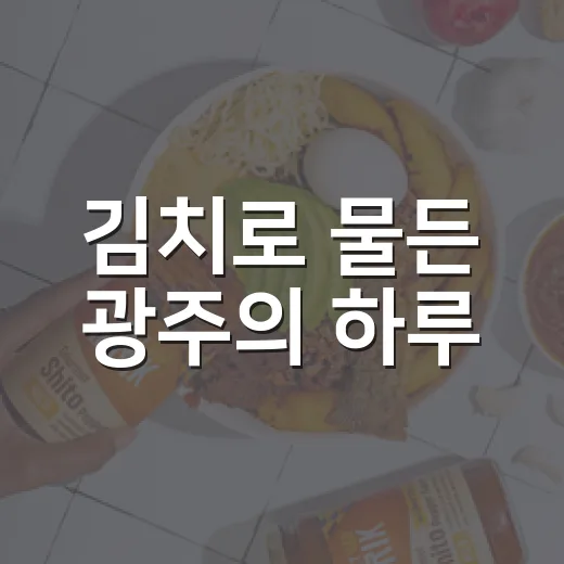 김치로 물든 광주의 하루