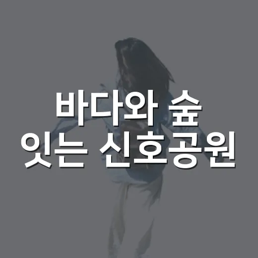 바다와 숲 잇는 신호공원