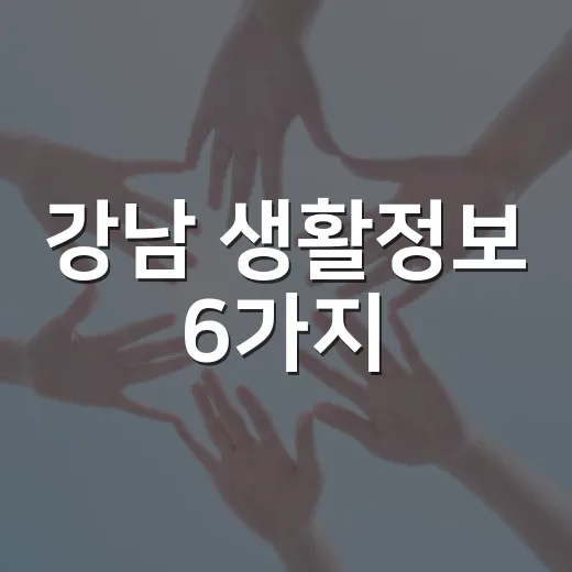 강남 생활정보 6가지
