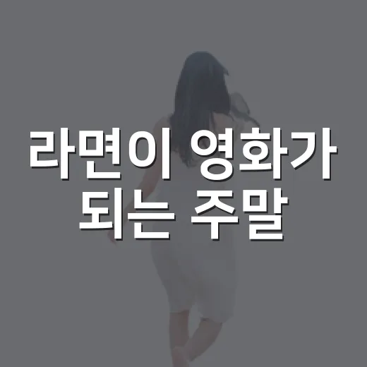라면이 영화가 되는 주말