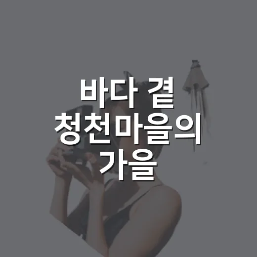 바다 곁 청천마을의 가을