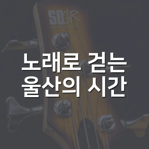 노래로 걷는 울산의 시간