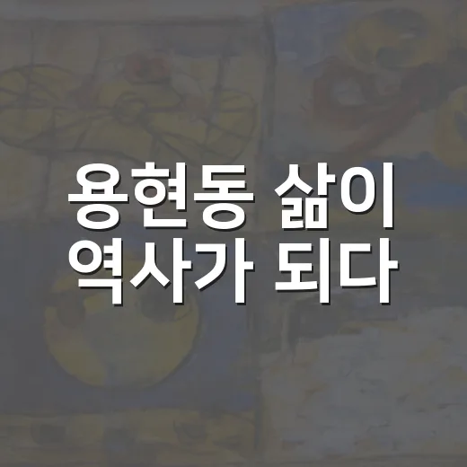 용현동 삶이 역사가 되다