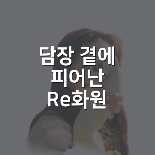 담장 곁에 피어난 Re화원